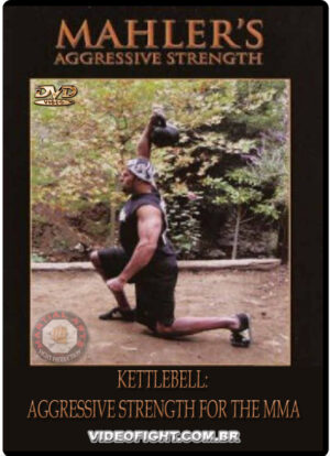 KETTLEBELL: AGGRESSIVE STRENGTH FOR THE MMA