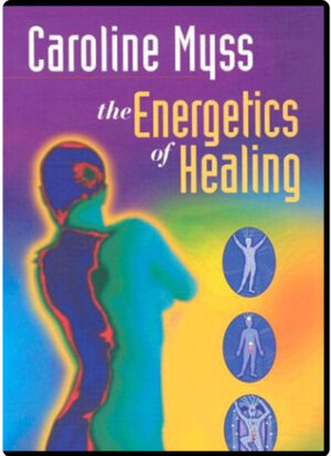 CAROLINE MYSS - THE ENERGETICS OF HEALING