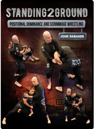 JOHN DANAHER – STANDING2GROUND: POSITIONAL DOMINANCE & SCRIMMAGE WRESTLING