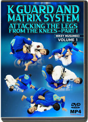 MIKEY MUSUMECI - K GUARD AND MATRIX SYSTEM ATTACKING THE LEGS FROM THE KNEES VOL.01