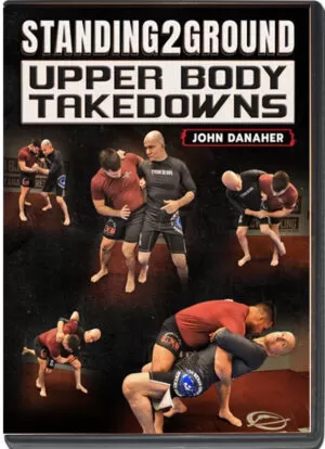 JOHN DANAHER - STANDING2GROUND: UPPER BODY TAKEDOWNS